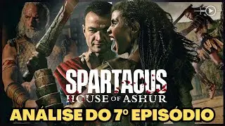 AN&Aacute;LISE DO EPIS&Oacute;DIO 7 COM SPOILERS | A CASA DE ASHUR (Spartacus) | &ndash; KORRIS VINGADOR!!