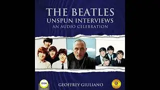 Beatles Unspun Interviews - An Audio Celebration by Geoffrey Giuliano | Full Audiobook
