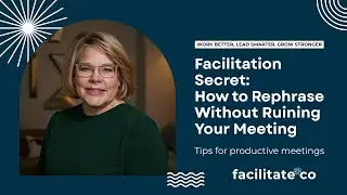 Facilitation Secret: How to Rephrase Without Ruining Your Meeting