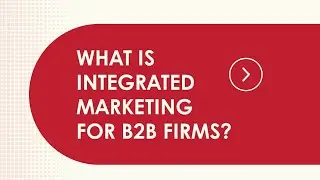 What Is Integrated Marketing for B2B Firms? | B2B Marketing Strategy Explained