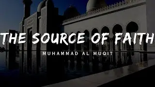 The Source Of Faith - Muhammad Al Muqit