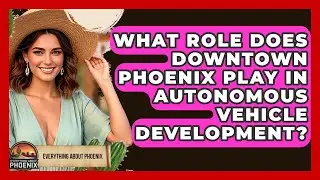 What Role Does Downtown Phoenix Play In Autonomous Vehicle Development? - Everything About Phoenix