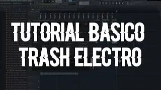 Tutorial Trash Electro - Fl Studio 12 [By Loek] 01 [Prohibited Toxic]
