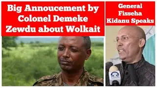 Big Announcement by Colonel Demeke Zewdu about Welkait | General Fisseha Kidanu Speaks