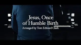 Jesus, Once of Humble Birth - Tom Edward Clark