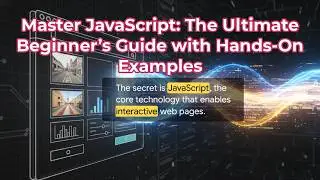 Master JavaScript: The Ultimate Beginner’s Guide with Hands-On Examples