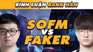 [B&Igrave;NH LUẬN RANK H&Agrave;N] SOFM ĐI RỪNG ĐỐI ĐẦU FAKER ĐƯỜNG GIỮA! | BLV VĂN T&Ugrave;NG
