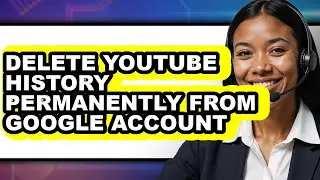 How to Delete Youtube History Permanently from Google Account (full Guide)