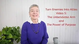 Video 5: Turn Enemies Into Allies - The Unbendable Arm and the Power of Purpose