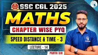 Speed Distance & Time - 3 | MATHS | Chapter Wise PYQs | Lecture - 14 | SSC CGL 2025 | Parth Sir