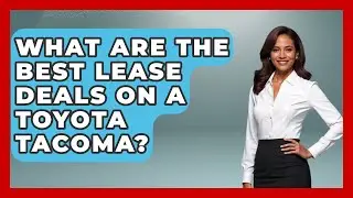 What Are The Best Lease Deals On A Toyota Tacoma? - Big Truck Lovers