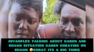 HIYAHFLEX TALKING ABOUT KAREN AND SHAWN SITUATION KAREN CHEATING ON SHAWN 