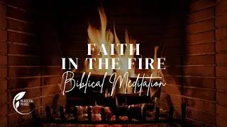 Faith in the Fire | Guided Christian Meditation on Shadrach, Meshach, and Abednego