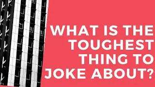 What is the toughest thing to joke about?