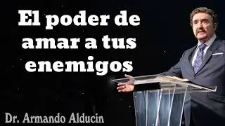 El poder de amar a tus enemigos- Pastor y Dr. Armando Alducín
