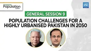 Pakistan Population Summit | General Session 9: Urbanisation Challenges in Pakistan by 2050