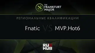 Fnatic - MVP Hot 6, Frankfurt Major Quali, Game 2
