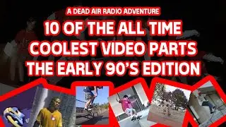 10 OF THE ALL TIME COOLEST VIDEO PARTS, THE EARLY 90'S EDITION C/O DEAD AIR RADIO