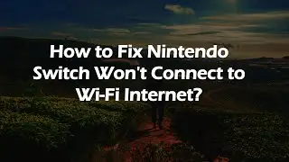 How to Fix Nintendo Switch Won't Connect to Wi-Fi Internet?