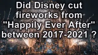 Did Disney cut fireworks from Happily Ever After between 2017 and 2021?