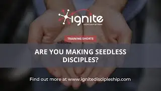 Ignite Disciple-Making | Are you making seedless disciples?