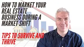 How To Market Your Real Estate Business During A Market Shift &ndash; Do This To Survive and Thrive