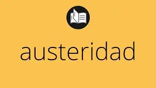 Que significa AUSTERIDAD &bull; austeridad SIGNIFICADO &bull; austeridad DEFINICI&Oacute;N &bull; Que es AUSTERIDAD