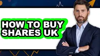How to Buy Shares Uk (full Guide)