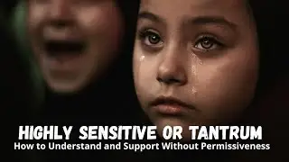 Highly Sensitive or Tantrum How to Understand and Support Without Permissiveness