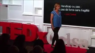 TEDx Lucie Caubel Handicap ou pas il n'y a pas de force sans fragilité