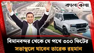 বিমানবন্দর থেকে যে পথে ৩০০ ফিটের সভাস্থলে যাবেন তারেক রহমান | Tarique Rahman | Kalbela