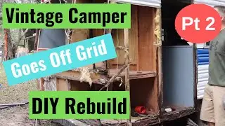 Vintage Off Grid Travel Trailer Camper Rebuild Episode #2