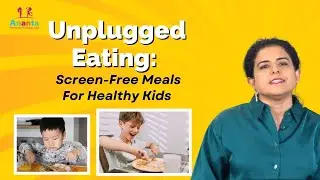 Unplugged Eating: Screen-Free Meals for Healthy Kids| Dr. Shreya Dubey | Ananta