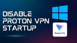How to Stop Proton VPN from Launching at Startup on Windows