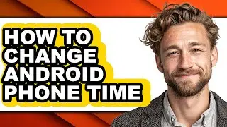 How to Change Android Phone Time - Full Guide