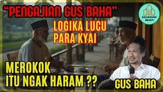 GUS BAHA LOGIKA LUCU PARA KYAI TENTANG MEROKOK ITU HARAM