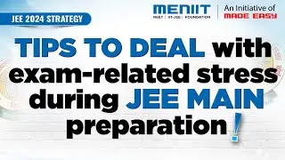 Tips to Deal with Exam related stress | JEE Main 2024 Strategy |  FAQs Answers | MENIIT