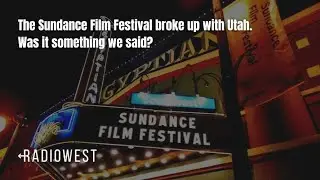 The Sundance Film Festival broke up with Utah. Was it something we said? | RadioWest | KUER Podcasts