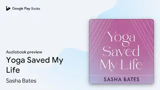 Yoga Saved My Life by Sasha Bates &middot; Audiobook preview