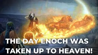 The Day Enoch Was Taken Up To Heaven!