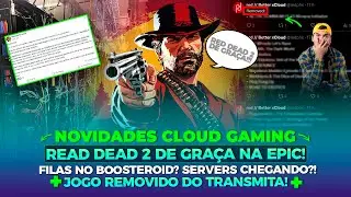 NOVIDADES CLOUD GAMING: RED DEAD 2 DE GRA&Ccedil;A/EPIC, FILAS NO BOOSTEROID E JOGO REMOVIDO DO TRANSMITA!