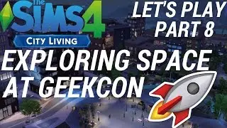 LET'S PLAY THE SIMS 4 CITY LIVING PART 8 - EXPLORING SPACE AT GEEKCON!