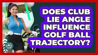Does Club Lie Angle Influence Golf Ball Trajectory?