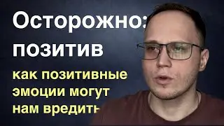 Как позитивные эмоции могут разрушать нашу жизнь.