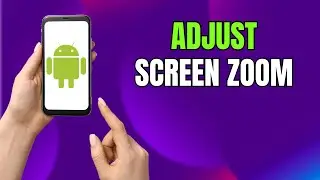 How to Adjust Screen Zoom on Android or Samsung Phone
