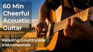 60 Min Cheerful Acoustic Guitar &ndash; Relaxing Countryside Instrumentals