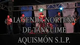 LA SENDA NORTEÑA DE TANCUIME AQUISMÓN S L P