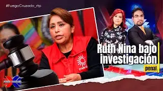 Ruth Nina bajo investigación penal - Fuego Cruzado