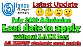 IGNOU JULY 2019 ADMISSION : LAST DATE TO APPLY  WITHOUT LATE FEES ||MUST WATCH