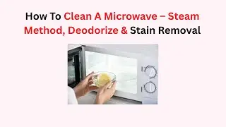 How To Clean A Microwave &ndash; Steam Method, Deodorize & Stain Removal